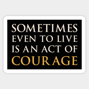 Sometimes Even To Live Is An Act Of Courage Sticker